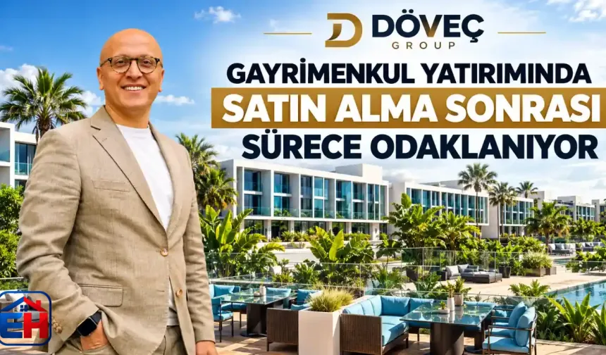 Döveç Group, Gayrimenkul Yatırımında Satın Alma Sonrası Sürece Odaklanıyor