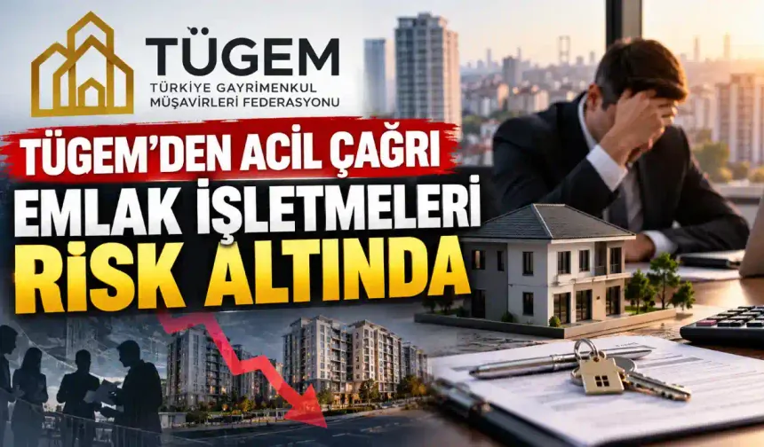 TÜGEM’den Acil Çağrı: Emlak İşletmeleri Risk Altında