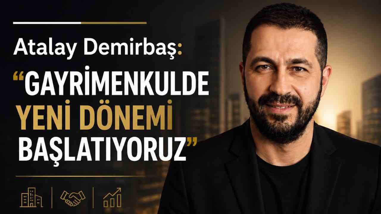Atalay Demirbaş: “Gayrimenkulde Yeni Dönemi Başlatıyoruz”