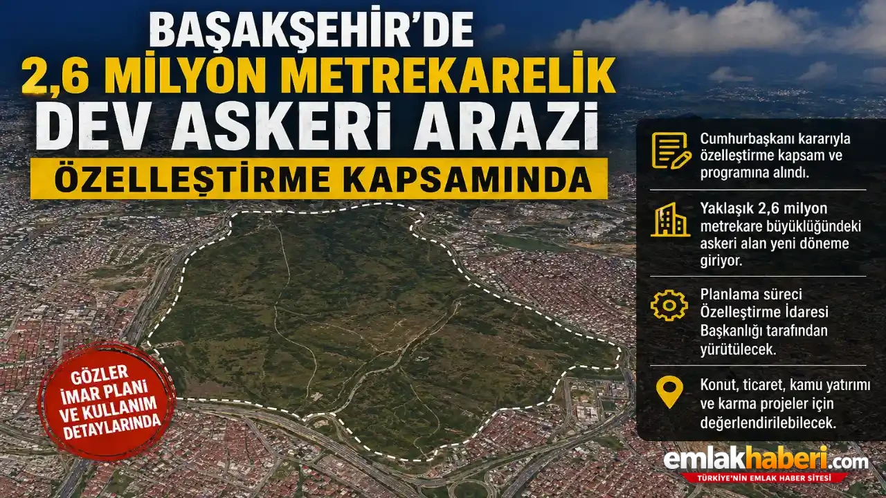 Başakşehir’de 2,6 Milyon Metrekarelik Dev Askeri Arazi Özelleştirme Kapsamında