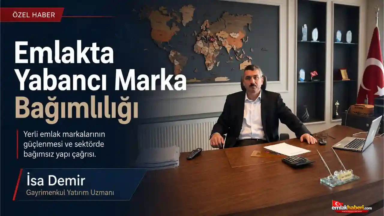 Emlakta Yabancı Marka Bağımlılığı ve Yerli Marka Meselesi