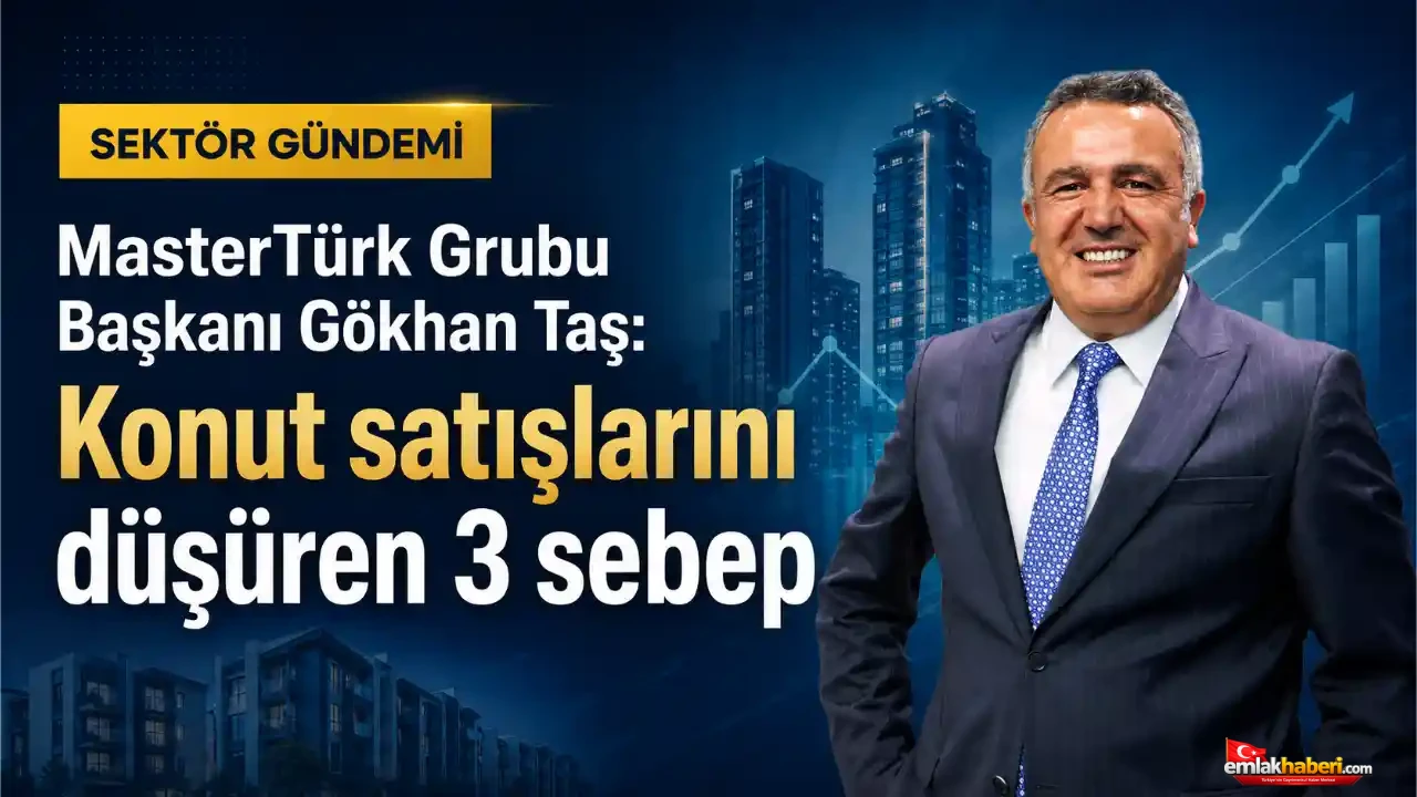 Gökhan Taş’tan Konut Satışları Yorumu: Piyasayı Zorlayan 3 Faktör