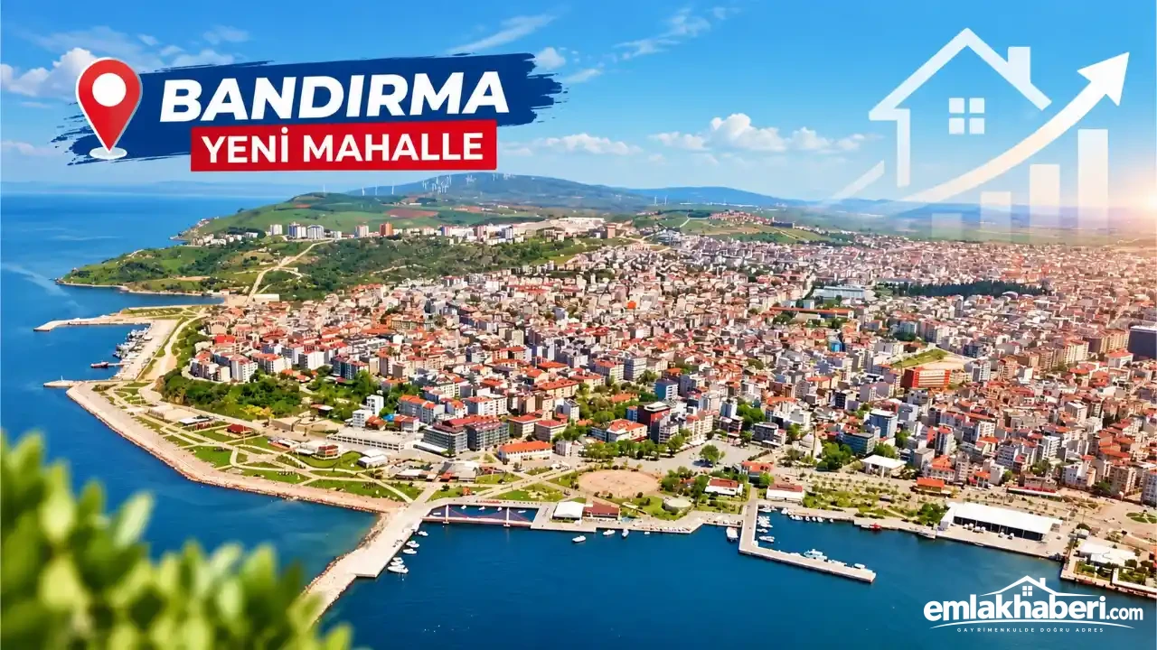 Bandırma Yeni Mahalle’de Emlak Hareketliliği: Yatırımcıların Yeni Gözdesi